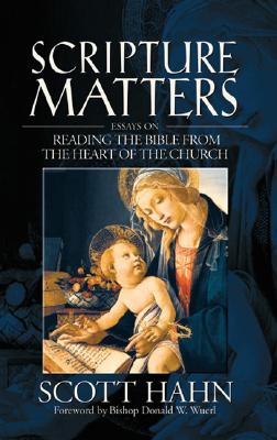 Scripture Matters: Essays on Reading the Bible from the Heart of the Church - Hahn, Scott, and Wuerl, Bishop Donald W (Foreword by)