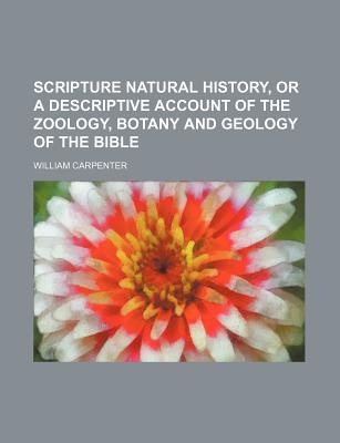 Scripture Natural History, or a Descriptive Account of the Zoology, Botany and Geology of the Bible - Carpenter, William
