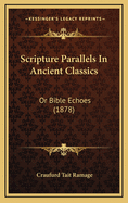 Scripture Parallels in Ancient Classics: Or Bible Echoes (1878)