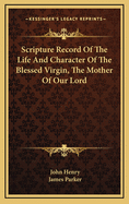 Scripture Record of the Life and Character of the Blessed Virgin, the Mother of Our Lord