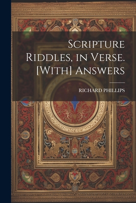 Scripture Riddles, in Verse. [With] Answers - Phillips, Richard