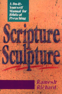 Scripture Sculpture: A Do-It-Yourself Manual for Biblical Preaching - Richard, Ramesh, Th.D., PH.D.