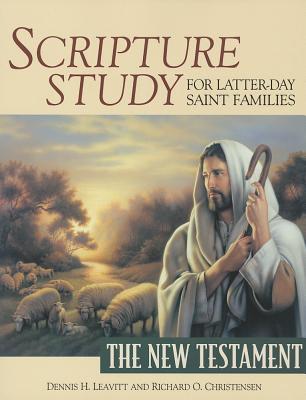 Scripture Study for Latter-Day Saint Families: The New Testament - Leavitt, Dennis H, and Christensen, Richard O