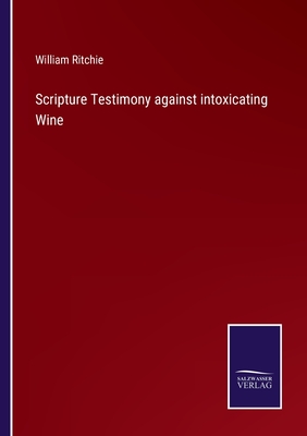 Scripture Testimony against intoxicating Wine - Ritchie, William