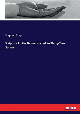 Scripture Truths Demonstrated, in Thirty-Two Sermons - Crisp, Stephen