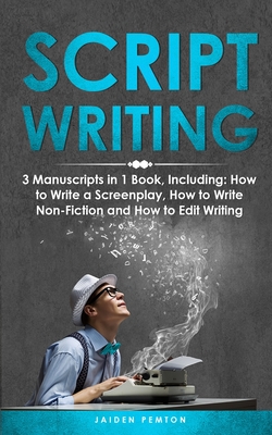 Scriptwriting: 3-in-1 Guide to Master Screenwriting, Movie Scripting, TV Show Script Writing & Write Screenplays - Pemton, Jaiden