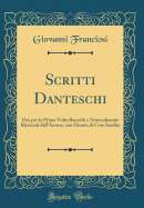 Scritti Danteschi: Ora Per La Prima VOLTA Raccolti E Notevolmente Ritoccati Dall'autore, Con Giunta Di Cose Inedite (Classic Reprint)