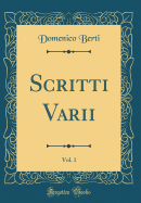 Scritti Varii, Vol. 1 (Classic Reprint)