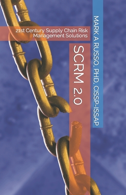 Scrm 2.0: 21st Century Supply Chain Risk Management Solutions - Russo Cissp-Issap Itilv3, Mark a