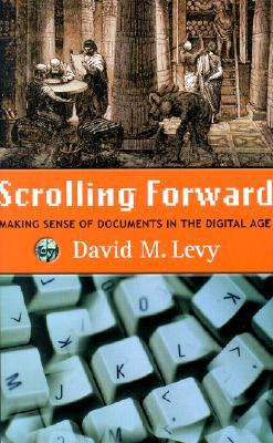 Scrolling Forward: Making Sense of Documents in the Digital Age - Levy, David M, Professor