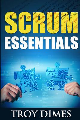 Scrum Essentials: Agile Software Development and Agile Project Management for Project Managers, Scrum Masters, Product Owners, and Stakeholders - Dimes, Troy