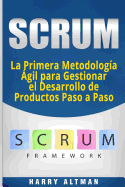 Scrum: La Primera Metodologia Agil Para Gestionar El Desarrollo de Productos Paso a Paso (Scrum in Spanish/ Scrum En Espaol)
