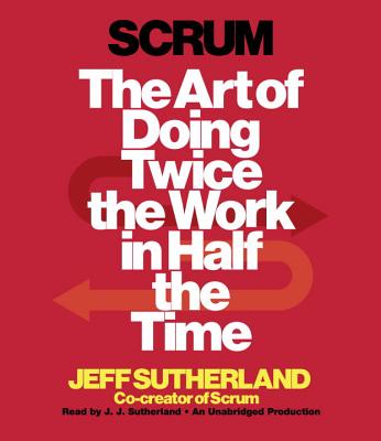 Scrum: The Art of Doing Twice the Work in Half the Time - Sutherland, Jeff