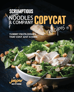 Scrumptious Noodles & Company Copycat Recipes: Yummy Pasta Dishes that Cost just a Dime