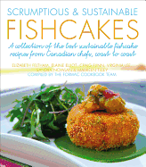 Scrumptious & Sustainable Fishcakes: A Collection of the Best Sustainable Fishcake Recipes from Canadian Chefs, Coast to Coast