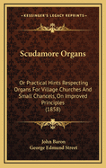 Scudamore Organs: Or Practical Hints Respecting Organs for Village Churches and Small Chancels, on Improved Principles (1858)