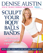 Sculpt Your Body with Balls and Bands: Shed Pounds and Get Firm in 12 Minutes a Day (with Your 3-Week Plan for Fast, Easy Weight Loss)