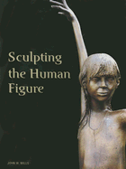 Sculpting the Human Figure - Mills, John W