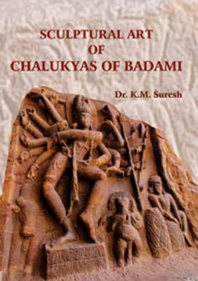 Sculptural Art of Chalukyas of Badami - Suresh,, K M