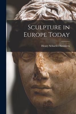 Sculpture in Europe Today - Schaefer-Simmern, Henry 1896-1978 (Creator)