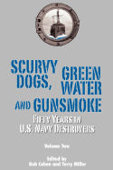 Scurvy Dogs, Green Water and Gunsmoke: Fifty Years in US Navy Destroyers Vol 1