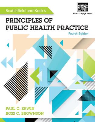 Scutchfield and Keck's Principles of Public Health Practice - Brownson, Ross, and Erwin, Paul