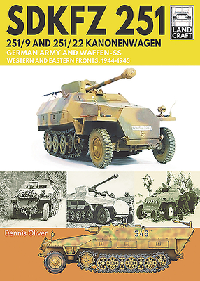 SDKFZ 251 - 251/9 and 251/22 Kanonenwagen: German Army and Waffen-SS Western and Eastern Fronts, 1944-1945 - Oliver, Dennis