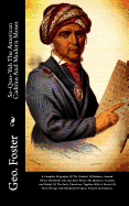 Se-Quo-Yah the American Cadmus and Modern Moses: A Complete Biography of the Greatest of Redmen, Around Whose Wonderful Life Has Been Woven the Manners, Customs and Beliefs of the Early Cherokees, Together with a Recital of Their Wrongs and Wonderful Prog
