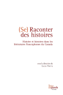 Se Raconter Des Histoires: Histoire Et Histoires Dans Les Litt?ratures Francophones Du Canada