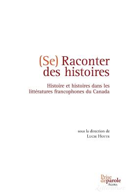 Se Raconter Des Histoires: Histoire Et Histoires Dans Les Litt?ratures Francophones Du Canada - Hotte, Lucie