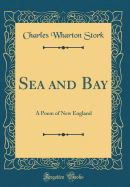Sea and Bay: A Poem of New England (Classic Reprint)