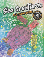 Sea Creatures Coloring Book: 30 Amazing Illustration Images for Coloring: For Adults, Teens, Kids Above 8 Years and Animal Lovers