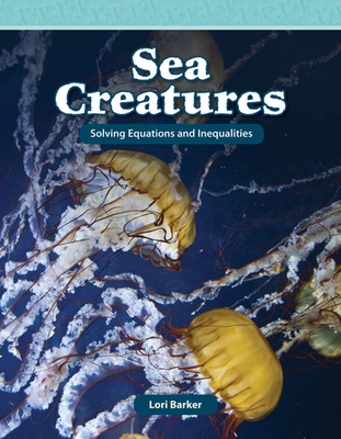 Sea Creatures: Solving Equations and Inequalities - Barker, Lori, Professor