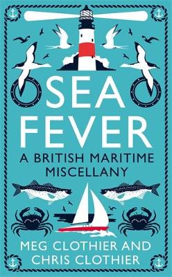 Sea Fever: A British Maritime Miscellany - Clothier, Meg, and Clothier, Chris