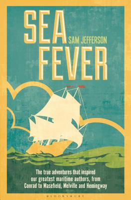 Sea Fever: The True Adventures that Inspired our Greatest Maritime Authors, from Conrad to Masefield, Melville and Hemingway - Jefferson, Sam