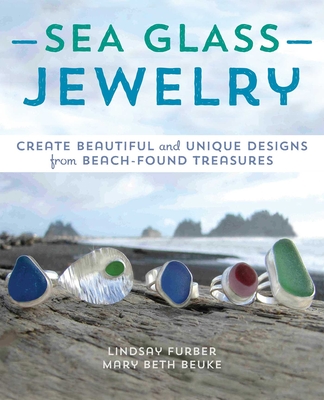Sea Glass Jewelry: Create Beautiful and Unique Designs from Beach-Found Treasures - Furber, Lindsay, and Beuke, Mary Beth