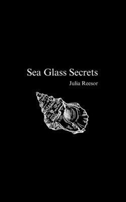 Sea Glass Secrets - Reesor, Julia