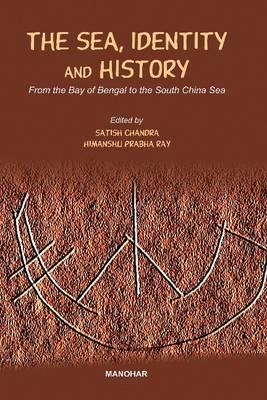 Sea, Identity & History: From the Bay of Bengal to the South China Sea - Chandra, Satish