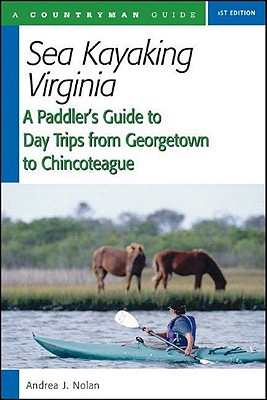 Sea Kayaking Virginia: A Paddler's Guide to Day Trips from Georgetown to Chincoteague - Nolan, Andrea