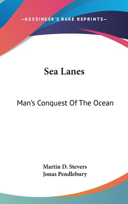 Sea Lanes: Man's Conquest Of The Ocean - Stevers, Martin D, and Pendlebury, Jonas