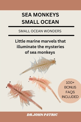 Sea Monkeys Small Ocean: Little marine marvels that illuminate the mysteries of sea monkeys - Patric, Dr John