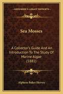 Sea Mosses: A Collector's Guide And An Introduction To The Study Of Marine Algae (1881)