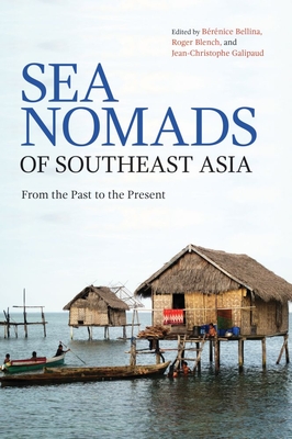 Sea Nomads of Southeast Asia: From the Past to the Present - Bellina, Brnice (Editor), and Blench, Roger (Editor), and Galipaud, Jean-Christophe (Editor)