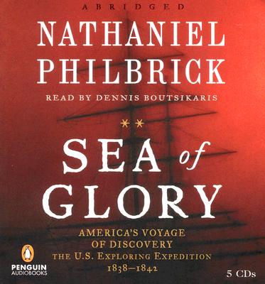 Sea of Glory: America's Voyage of Discovery, the U.S. Exploring Expedition, 1838-1842 - Philbrick, Nathaniel, and Boutsikaris, Dennis (Read by)