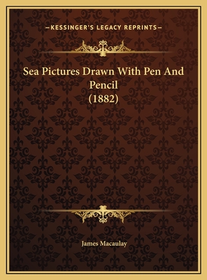 Sea Pictures Drawn with Pen and Pencil (1882) - Macaulay, James