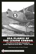 Sea Planes of the Legion Condor: The Story of AS./88 Squadron in the Spanish Civil War * 1936-1939