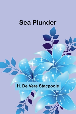 Sea Plunder - Stacpoole, H De