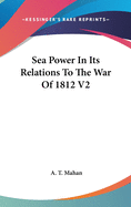 Sea Power In Its Relations To The War Of 1812 V2