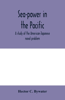 Sea-power in the Pacific: a study of the American-Japanese naval problem - C Bywater, Hector