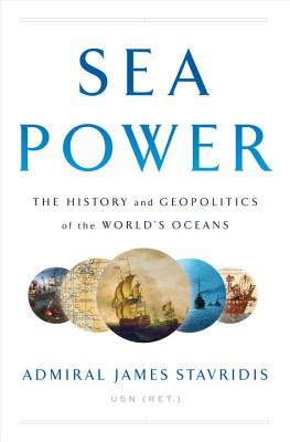 Sea Power: The History and Geopolitics of the World's Oceans - Stavridis, James, Admiral